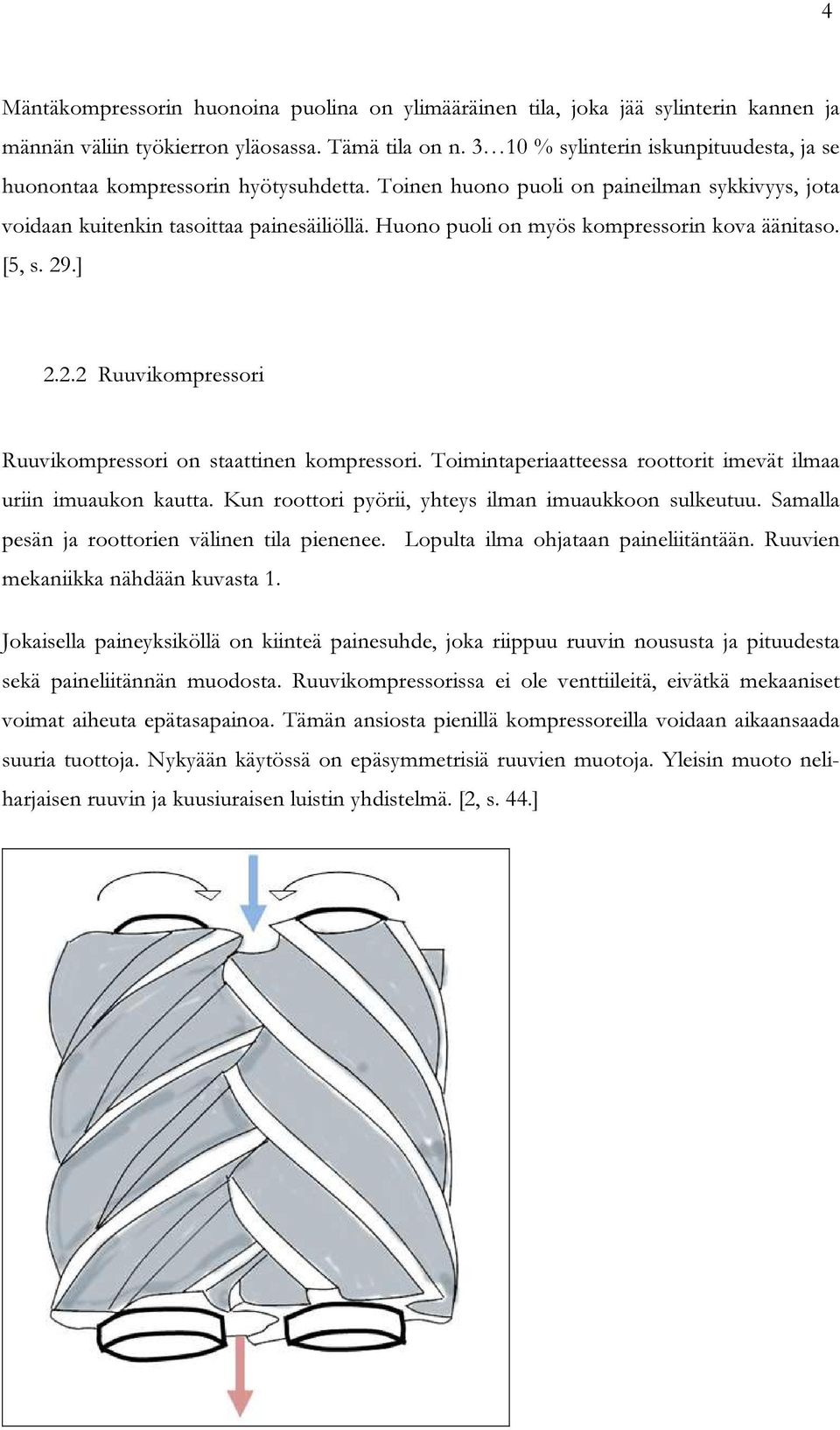 Huono puoli on myös kompressorin kova äänitaso. [5, s. 29.] 2.2.2 Ruuvikompressori Ruuvikompressori on staattinen kompressori. Toimintaperiaatteessa roottorit imevät ilmaa uriin imuaukon kautta.