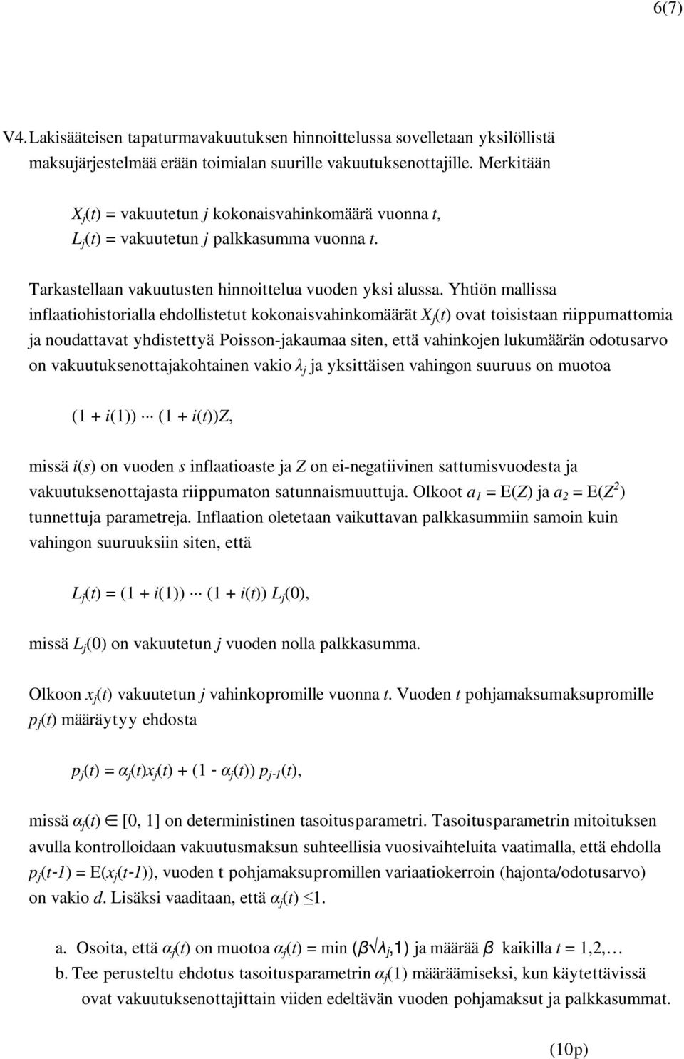Yhtiön mallissa inflaatiohistorialla ehdollistetut oonaisvahinomäärät X j (t) ovat toisistaan riippumattomia ja noudattavat yhdistettyä Poisson-jaaumaa siten, että vahinojen luumäärän odotusarvo on
