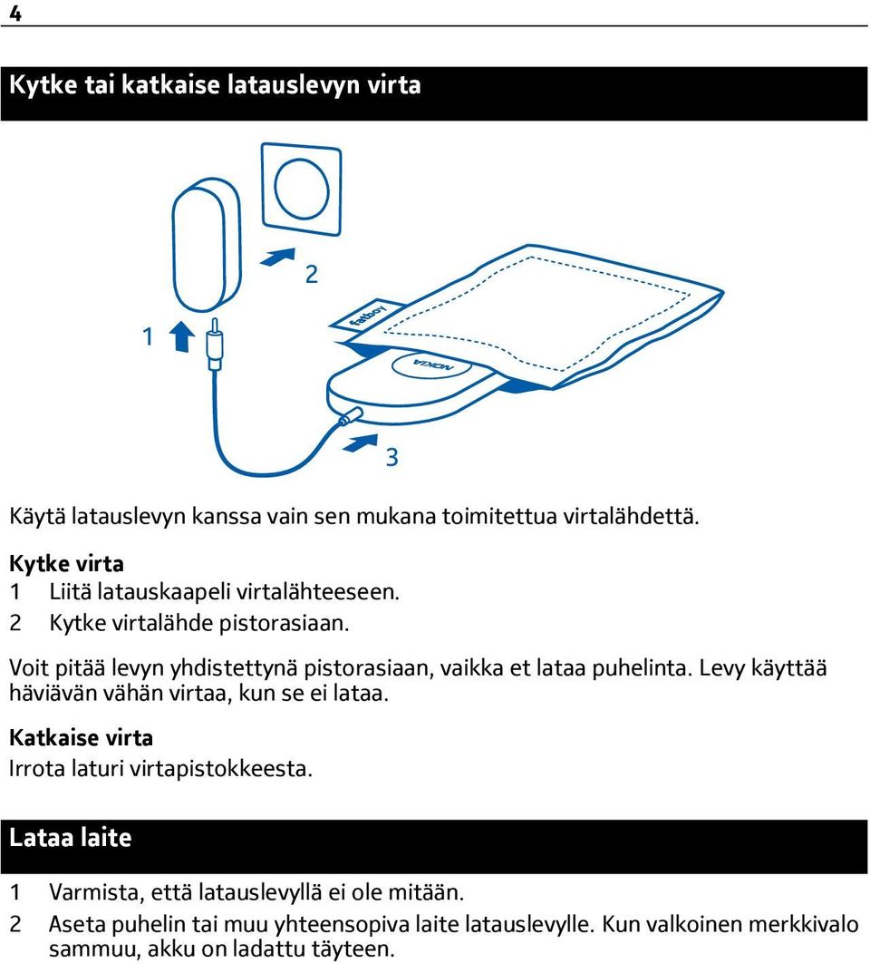 Voit pitää levyn yhdistettynä pistorasiaan, vaikka et lataa puhelinta. Levy käyttää häviävän vähän virtaa, kun se ei lataa.