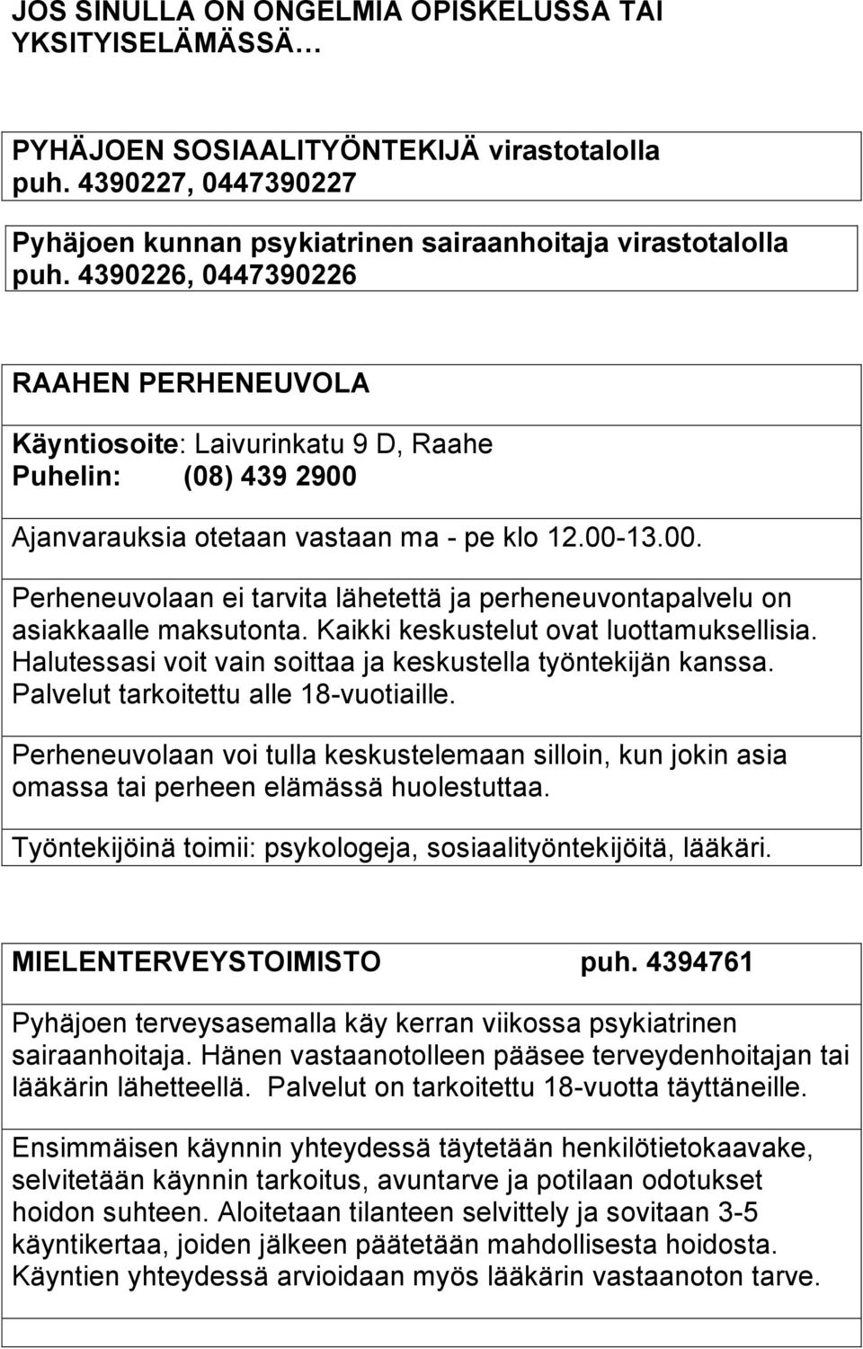 Kaikki keskustelut ovat luottamuksellisia. Halutessasi voit vain soittaa ja keskustella työntekijän kanssa. Palvelut tarkoitettu alle 18-vuotiaille.