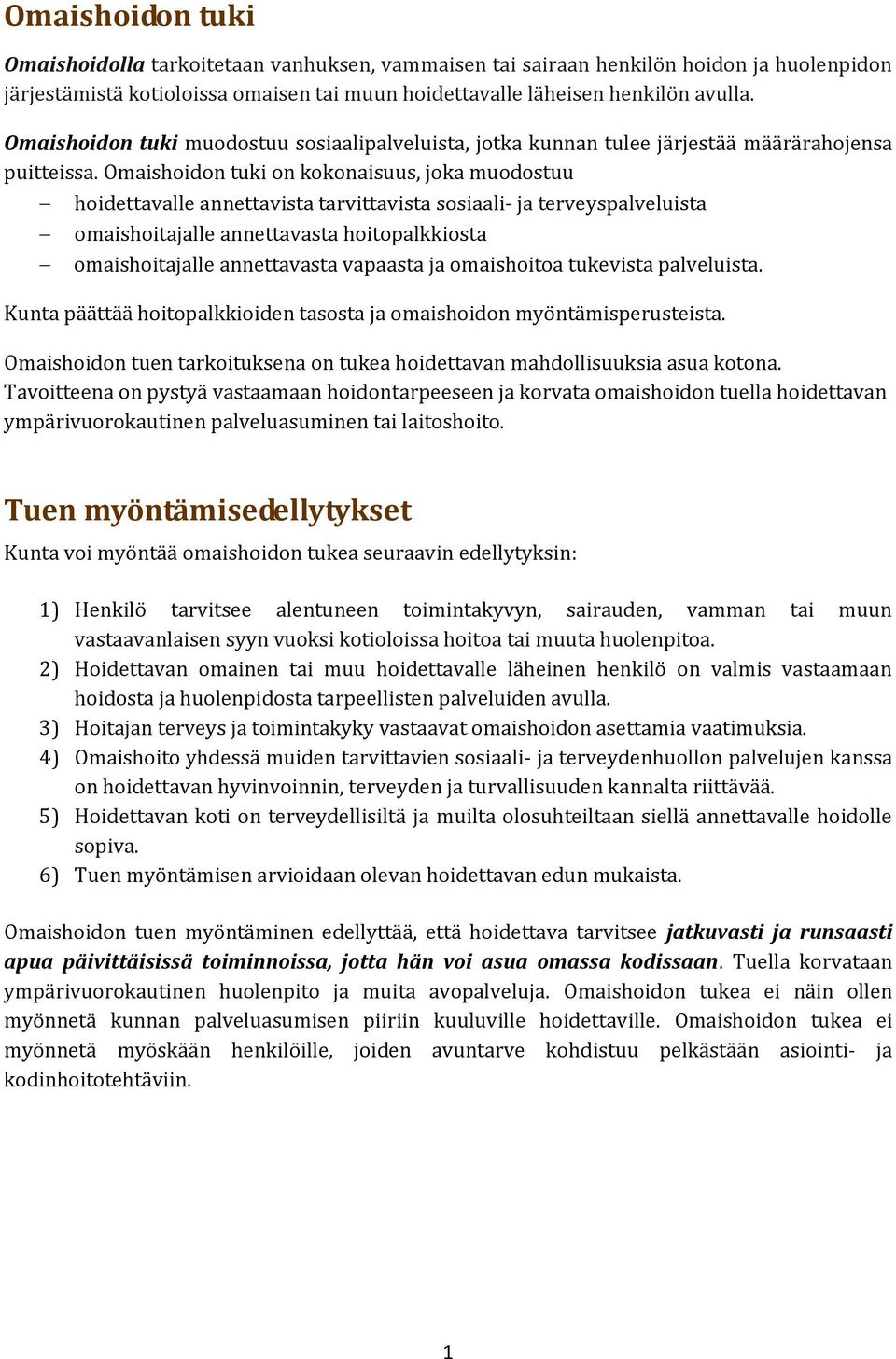 Omaishoidon tuki on kokonaisuus, joka muodostuu hoidettavalle annettavista tarvittavista sosiaali- ja terveyspalveluista omaishoitajalle annettavasta hoitopalkkiosta omaishoitajalle annettavasta