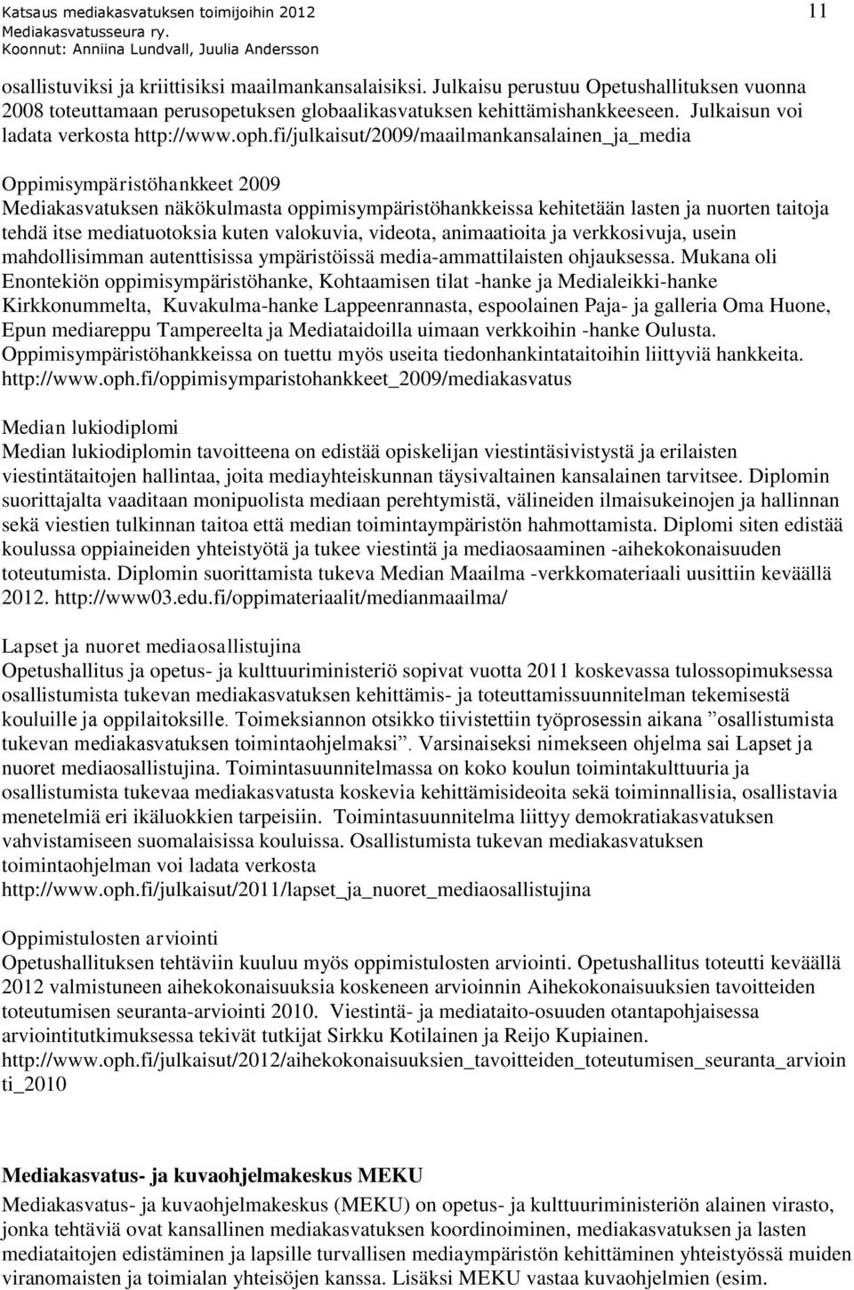 fi/julkaisut/2009/maailmankansalainen_ja_media Oppimisympäristöhankkeet 2009 Mediakasvatuksen näkökulmasta oppimisympäristöhankkeissa kehitetään lasten ja nuorten taitoja tehdä itse mediatuotoksia