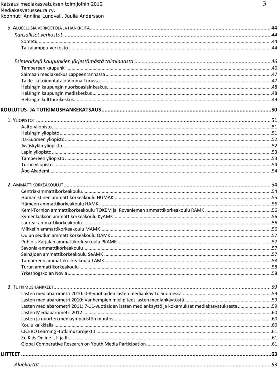 ..47 Helsingin kaupungin nuorisoasiainkeskus...48 Helsingin kaupungin mediakeskus...48 Helsingin kulttuurikeskus...49 KOULUTUS- JA TUTKIMUSHANKEKATSAUS...50 1. YLIOPISTOT... 51 Aalto-yliopisto.