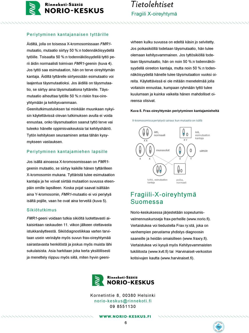 Äidiltä tyttärelle siirtyessään esimutaatio voi laajentua täysmutaatioksi. Jos äidillä on täysmutaatio, se siirtyy aina täysmutaationa tyttärelle.