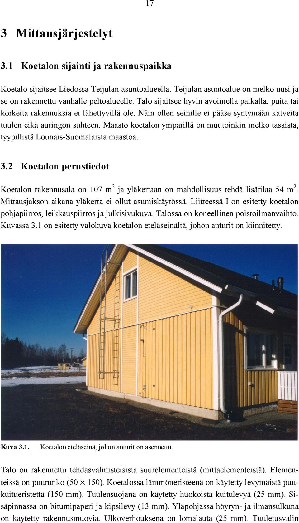 Maasto koetalon ympärillä on muutoinkin melko tasaista, tyypillistä Lounais-Suomalaista maastoa. 3.