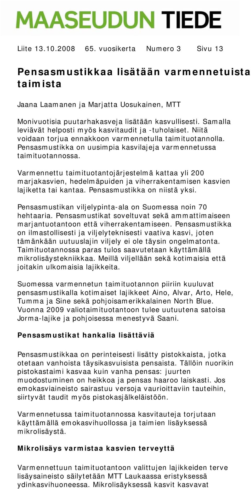 Varmennettu taimituotantojärjestelmä kattaa yli 200 marjakasvien, hedelmäpuiden ja viherrakentamisen kasvien lajiketta tai kantaa. Pensasmustikka on niistä yksi.