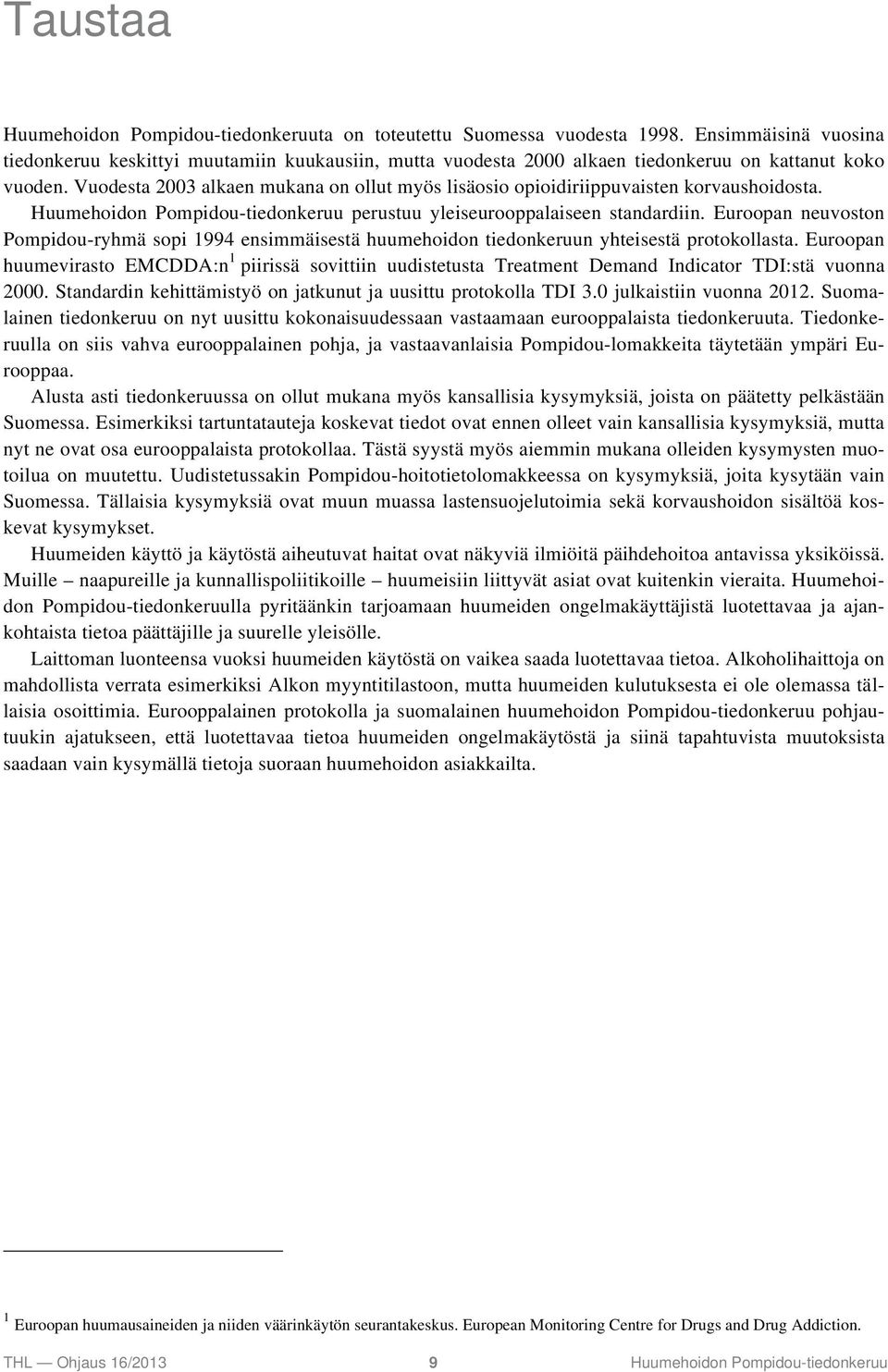 Vuodesta 2003 alkaen mukana on ollut myös lisäosio opioidiriippuvaisten korvaushoidosta. Huumehoidon Pompidou-tiedonkeruu perustuu yleiseurooppalaiseen standardiin.