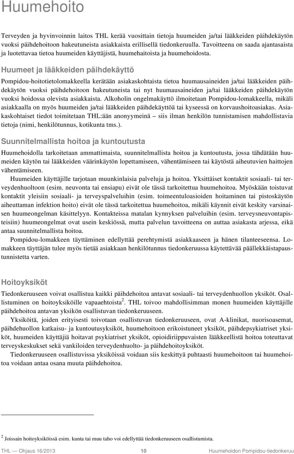 Huumeet ja lääkkeiden päihdekäyttö Pompidou-hoitotietolomakkeella kerätään asiakaskohtaista tietoa huumausaineiden ja/tai lääkkeiden päihdekäytön vuoksi päihdehoitoon hakeutuneista tai nyt