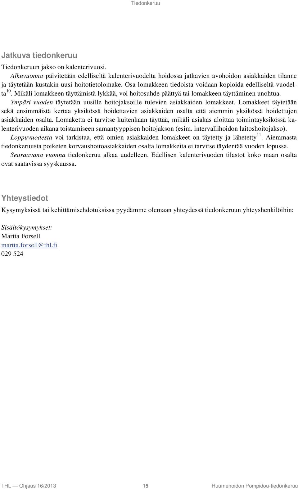 Osa lomakkeen tiedoista voidaan kopioida edelliseltä vuodelta 10. Mikäli lomakkeen täyttämistä lykkää, voi hoitosuhde päättyä tai lomakkeen täyttäminen unohtua.