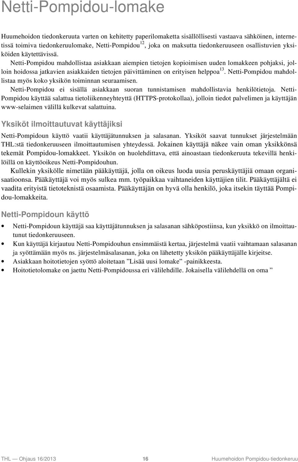 Netti-Pompidou mahdollistaa asiakkaan aiempien tietojen kopioimisen uuden lomakkeen pohjaksi, jolloin hoidossa jatkavien asiakkaiden tietojen päivittäminen on erityisen helppoa 13.
