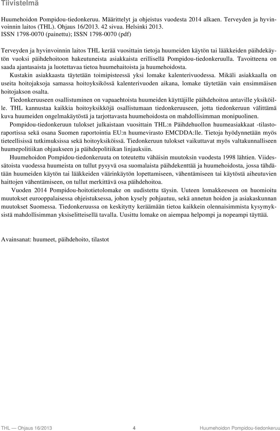 asiakkaista erillisellä Pompidou-tiedonkeruulla. Tavoitteena on saada ajantasaista ja luotettavaa tietoa huumehaitoista ja huumehoidosta.