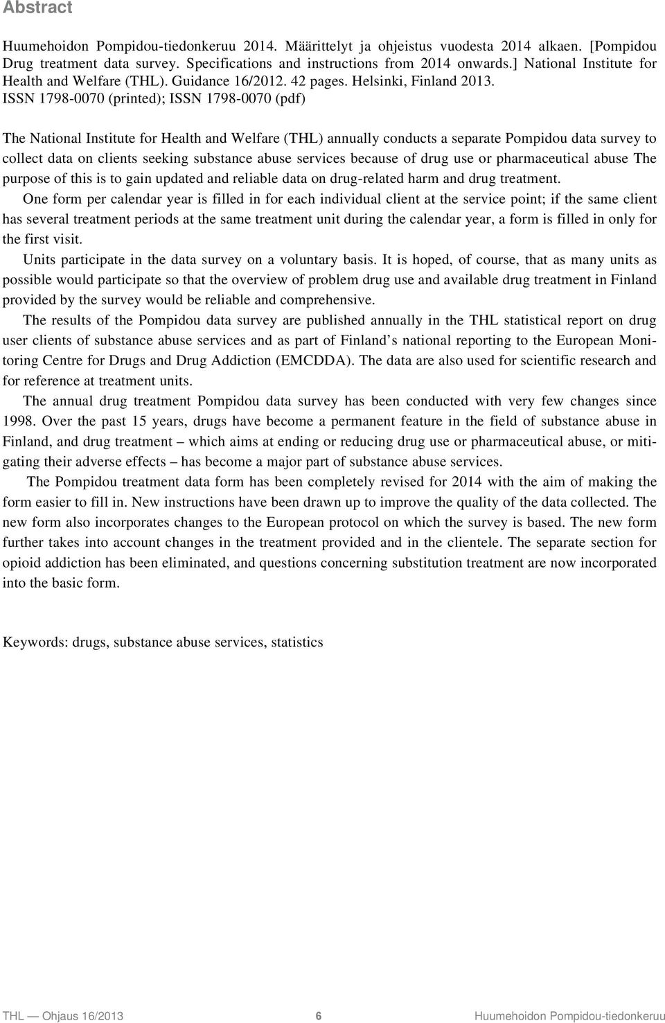 ISSN 1798-0070 (printed); ISSN 1798-0070 (pdf) The National Institute for Health and Welfare (THL) annually conducts a separate Pompidou data survey to collect data on clients seeking substance abuse