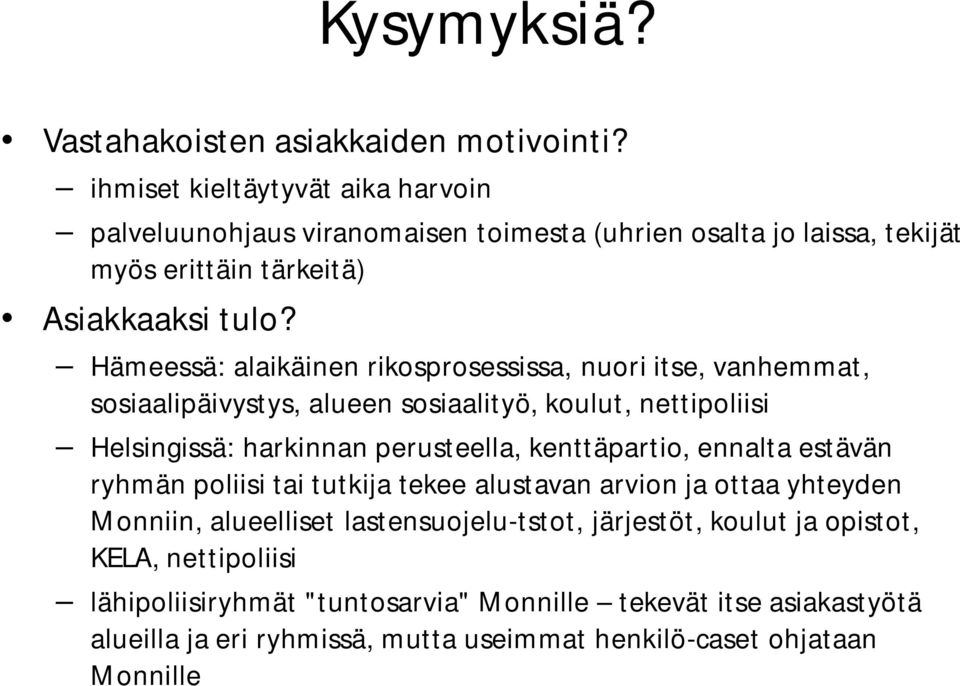 Hämeessä: alaikäinen rikosprosessissa, nuori itse, vanhemmat, sosiaalipäivystys, alueen sosiaalityö, koulut, nettipoliisi Helsingissä: harkinnan perusteella, kenttäpartio,