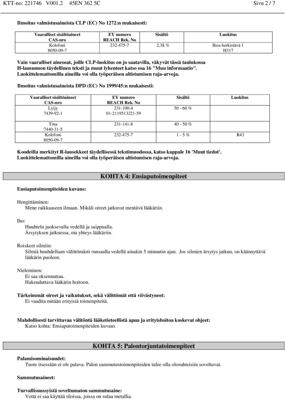 katso osa 16 "Muu informaatio". Luokittelemattomilla aineilla voi olla työperäisen altistumisen raja-arvoja. Ilmoitus valmistusaineista DPD (EC) No 1999/45:n mukaisesti: Lyijy EY numero REACH Rek.