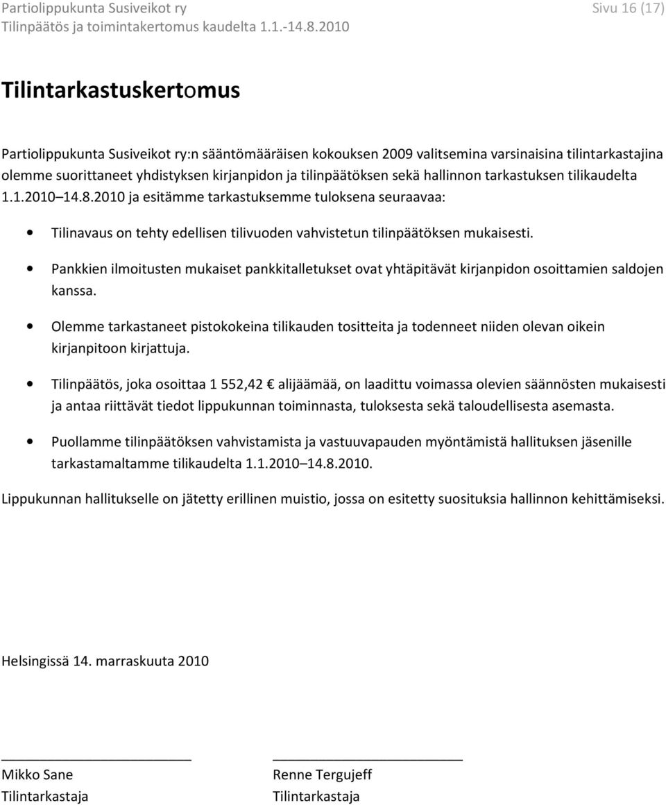 2010 ja esitämme tarkastuksemme tuloksena seuraavaa: Tilinavaus on tehty edellisen tilivuoden vahvistetun tilinpäätöksen mukaisesti.