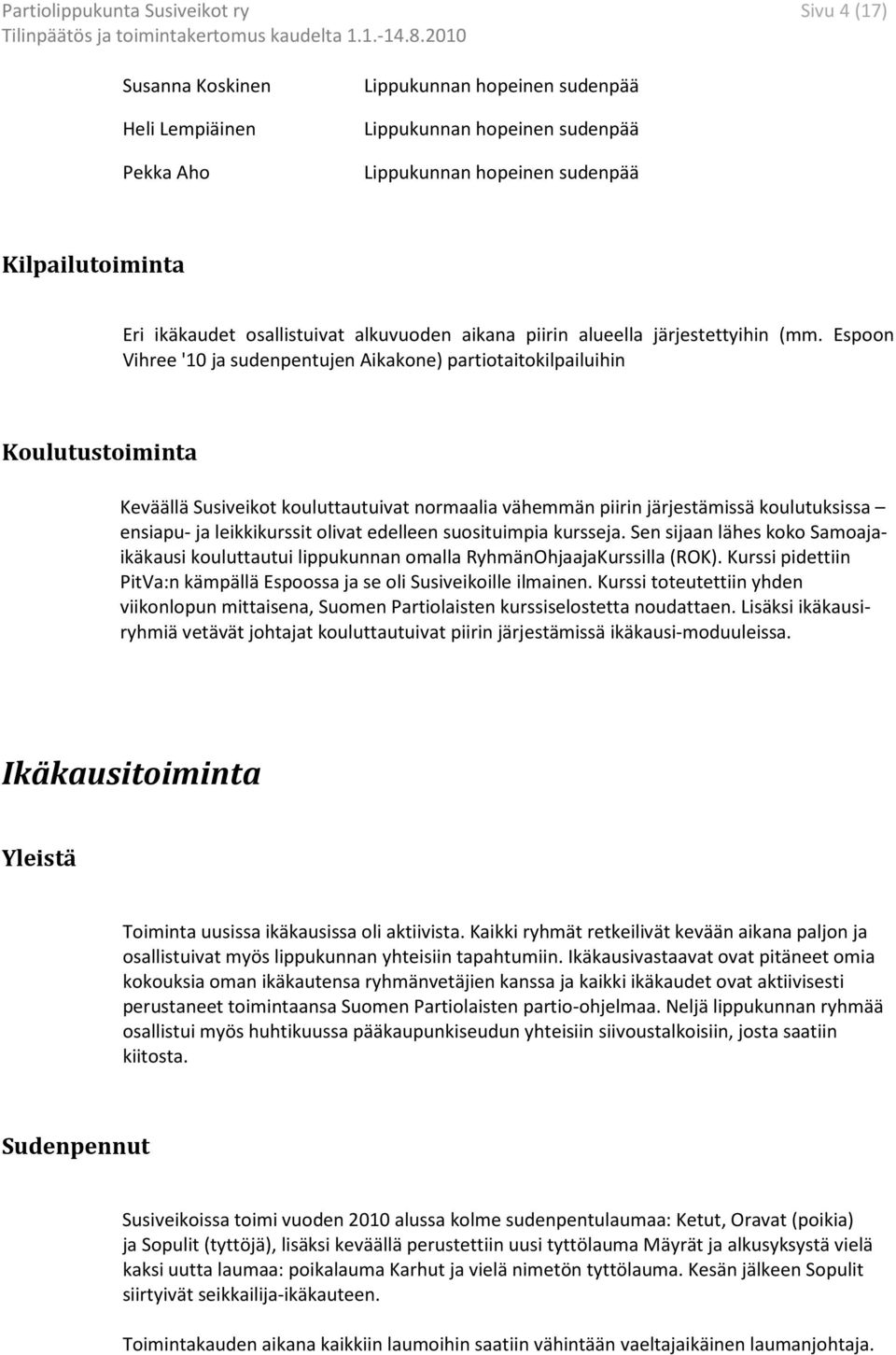 Espoon Vihree '10 ja sudenpentujen Aikakone) partiotaitokilpailuihin Koulutustoiminta Keväällä Susiveikot kouluttautuivat normaalia vähemmän piirin järjestämissä koulutuksissa ensiapu- ja