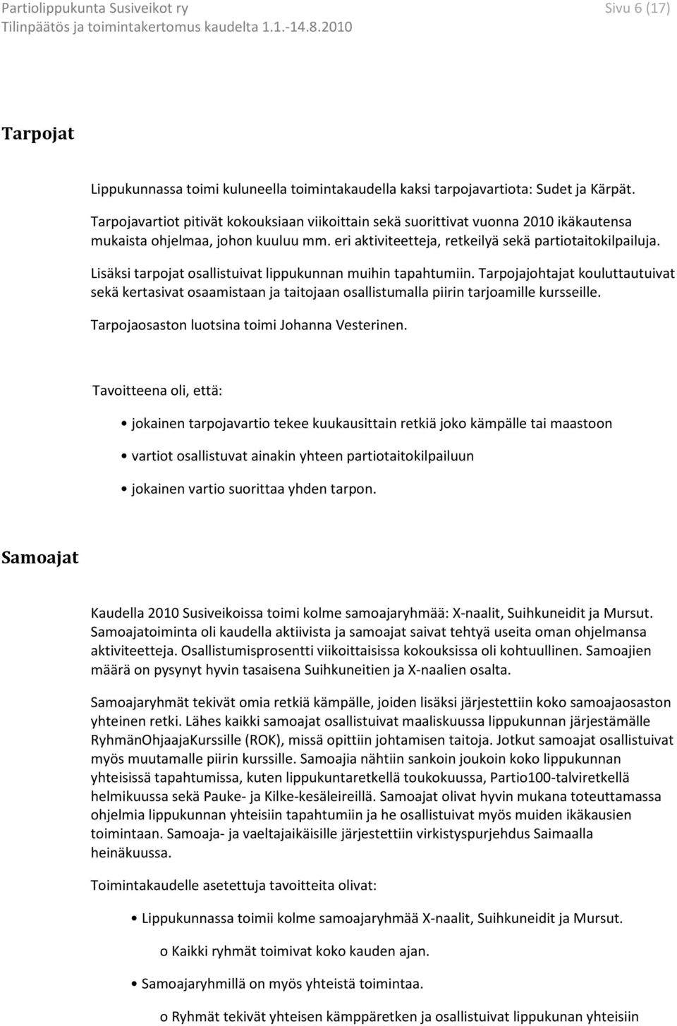 Lisäksi tarpojat osallistuivat lippukunnan muihin tapahtumiin. Tarpojajohtajat kouluttautuivat sekä kertasivat osaamistaan ja taitojaan osallistumalla piirin tarjoamille kursseille.