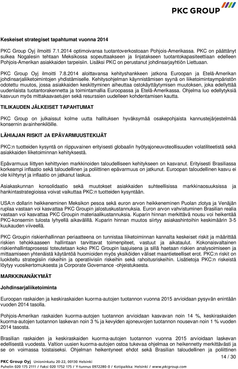 Lisäksi PKC on perustanut johdinsarjayhtiön Liettuaan. PKC Group Oyj ilmoitti 7.8.2014 aloittavansa kehityshankkeen jatkona Euroopan ja Etelä-Amerikan johdinsarjaliiketoimintojen yhdistämiselle.