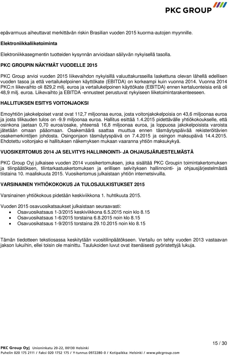 (EBITDA) on korkeampi kuin vuonna 2014. Vuonna 2014 PKC:n liikevaihto oli 829,2 milj. euroa ja vertailukelpoinen käyttökate (EBITDA) ennen kertaluonteisia eriä oli 48,9 milj. euroa. Liikevaihto ja EBITDA -ennusteet perustuvat nykyiseen liiketoimintarakenteeseen.