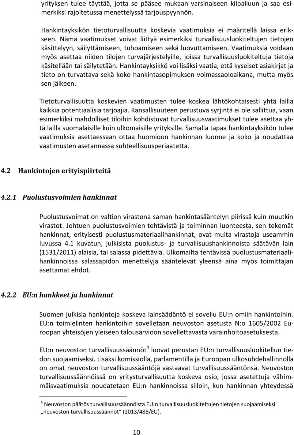Nämä vaatimukset voivat liittyä esimerkiksi turvallisuusluokiteltujen tietojen käsittelyyn, säilyttämiseen, tuhoamiseen sekä luovuttamiseen.