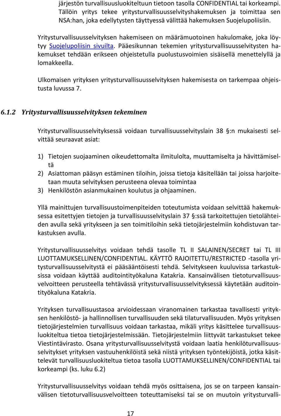 Yritysturvallisuusselvityksen hakemiseen on määrämuotoinen hakulomake, joka löytyy Suojelupoliisin sivuilta.