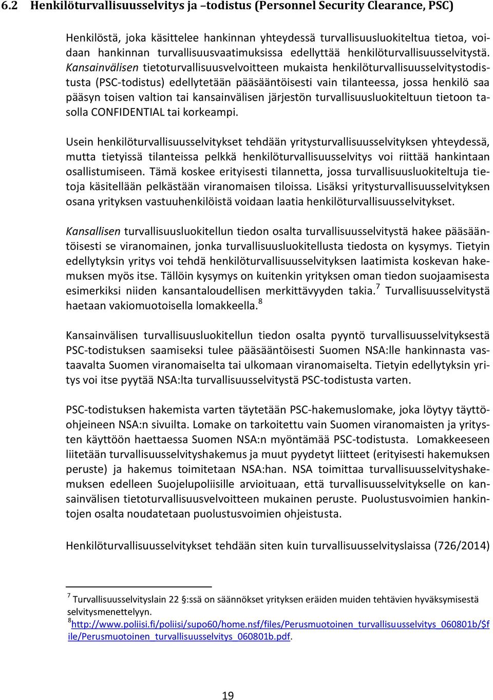 Kansainvälisen tietoturvallisuusvelvoitteen mukaista henkilöturvallisuusselvitystodistusta (PSC-todistus) edellytetään pääsääntöisesti vain tilanteessa, jossa henkilö saa pääsyn toisen valtion tai
