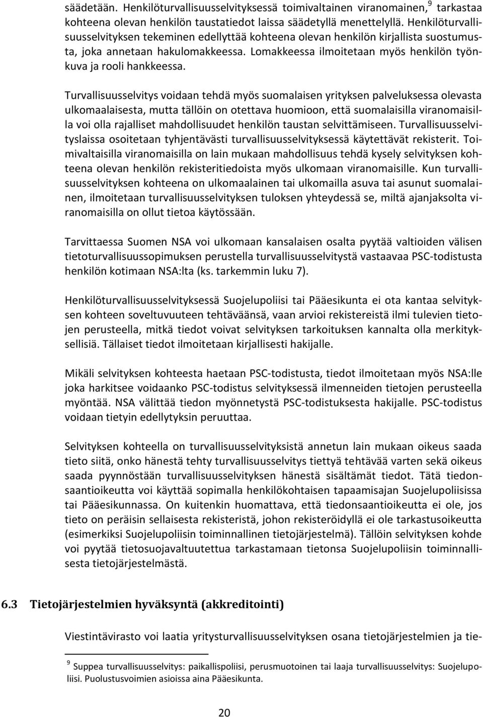 Turvallisuusselvitys voidaan tehdä myös suomalaisen yrityksen palveluksessa olevasta ulkomaalaisesta, mutta tällöin on otettava huomioon, että suomalaisilla viranomaisilla voi olla rajalliset