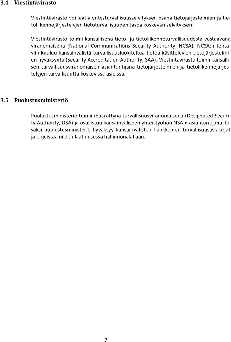 NCSA:n tehtäviin kuuluu kansainvälistä turvallisuusluokiteltua tietoa käsittelevien tietojärjestelmien hyväksyntä (Security Accreditation Authority, SAA).