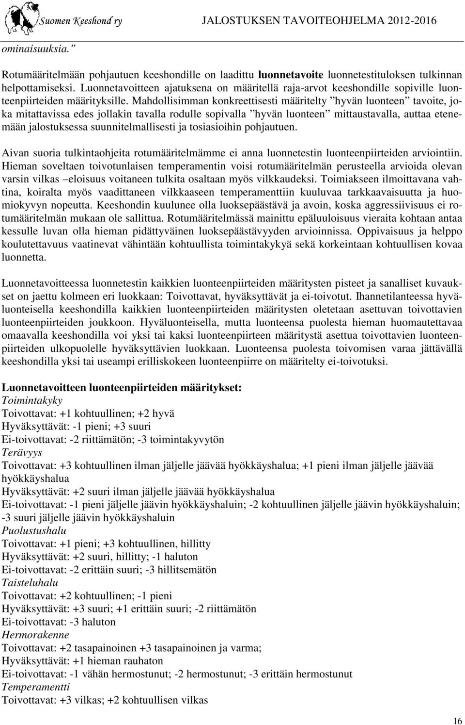 Mahdollisimman konkreettisesti määritelty hyvän luonteen tavoite, joka mitattavissa edes jollakin tavalla rodulle sopivalla hyvän luonteen mittaustavalla, auttaa etene- mään jalostuksessa