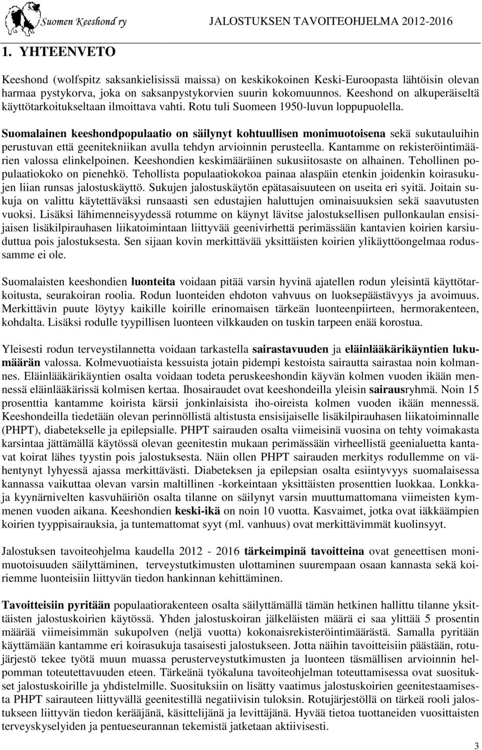 Suomalainen keeshondpopulaatio on säilynyt kohtuullisen monimuotoisena sekä sukutauluihin perustuvan että geenitekniikan avulla tehdyn arvioinnin perusteella.