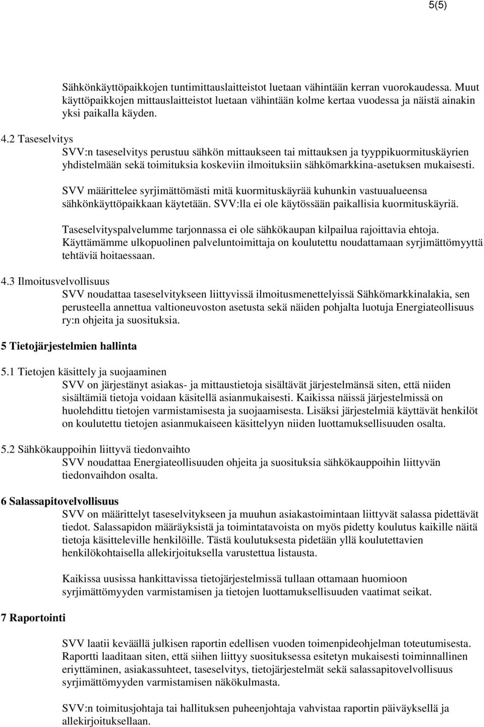 2 Taseselvitys SVV:n taseselvitys perustuu sähkön mittaukseen tai mittauksen ja tyyppikuormituskäyrien yhdistelmään sekä toimituksia koskeviin ilmoituksiin sähkömarkkina-asetuksen mukaisesti.