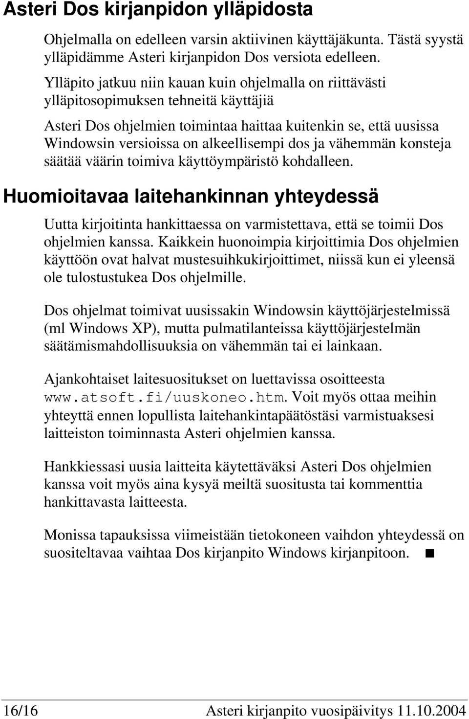 dos ja vähemmän konsteja säätää väärin toimiva käyttöympäristö kohdalleen. Huomioitavaa laitehankinnan yhteydessä Uutta kirjoitinta hankittaessa on varmistettava, että se toimii Dos ohjelmien kanssa.