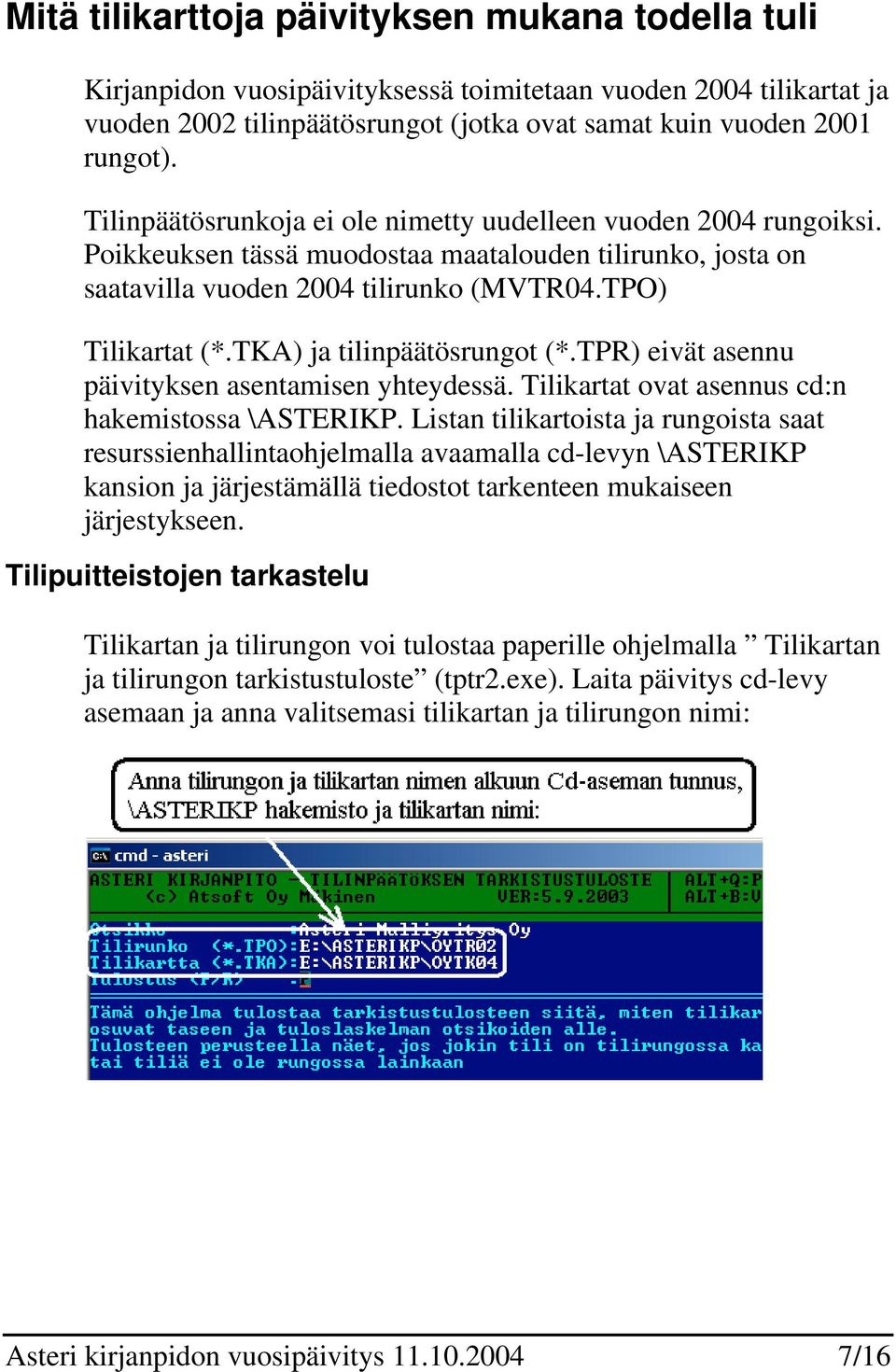 TKA) ja tilinpäätösrungot (*.TPR) eivät asennu päivityksen asentamisen yhteydessä. Tilikartat ovat asennus cd:n hakemistossa \ASTERIKP.