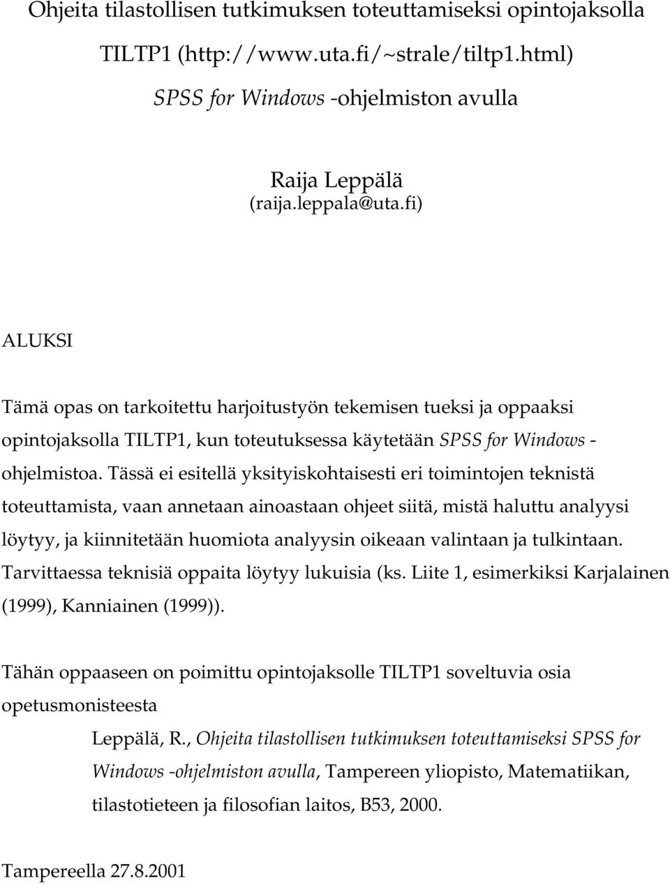 Tässä ei esitellä yksityiskohtaisesti eri toimintojen teknistä toteuttamista, vaan annetaan ainoastaan ohjeet siitä, mistä haluttu analyysi löytyy, ja kiinnitetään huomiota analyysin oikeaan