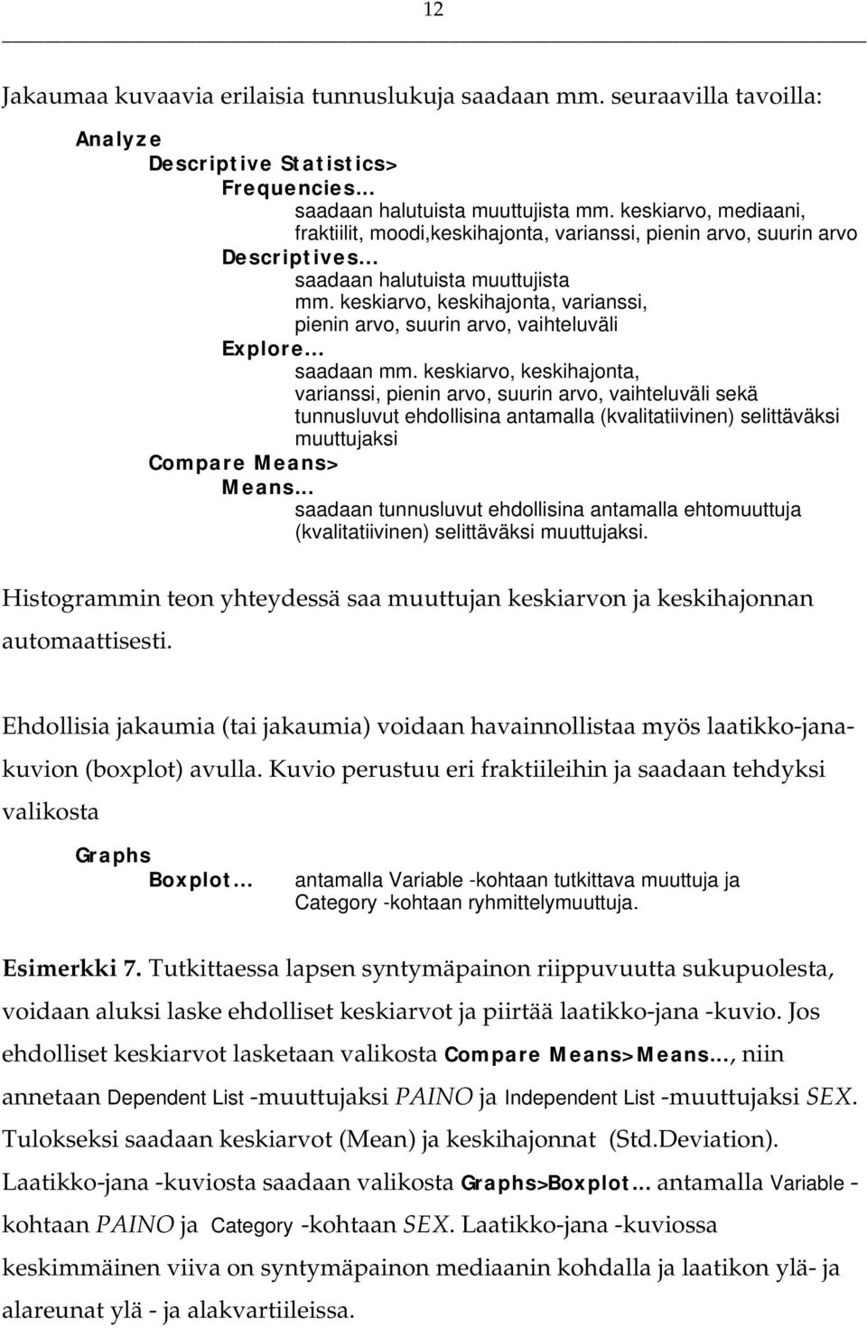 keskiarvo, keskihajonta, varianssi, pienin arvo, suurin arvo, vaihteluväli Explore... saadaan mm.