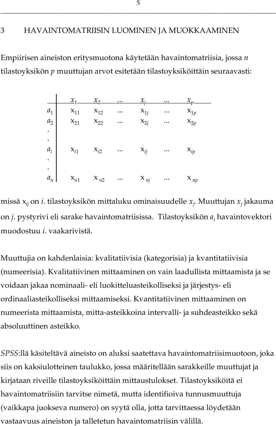 tilastoyksikön mittaluku ominaisuudelle x j. Muuttujan x j jakauma on j. pystyrivi eli sarake havaintomatriisissa. Tilastoyksikön a i havaintovektori muodostuu i. vaakarivistä.