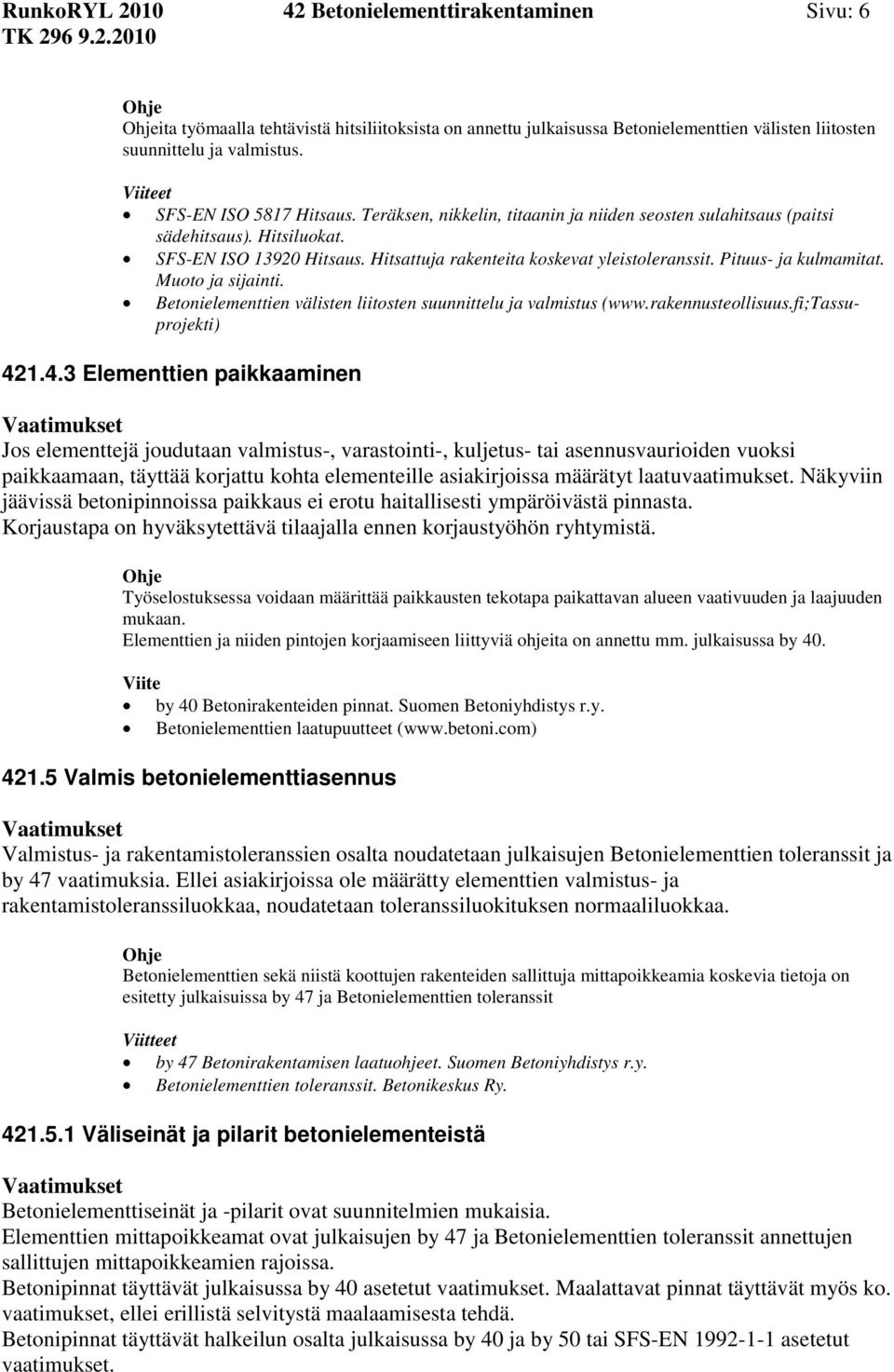 Hitsattuja rakenteita koskevat yleistoleranssit. Pituus- ja kulmamitat. Muoto ja sijainti. Betonielementtien välisten liitosten suunnittelu ja valmistus (www.rakennusteollisuus.fi;tassuprojekti) 421.