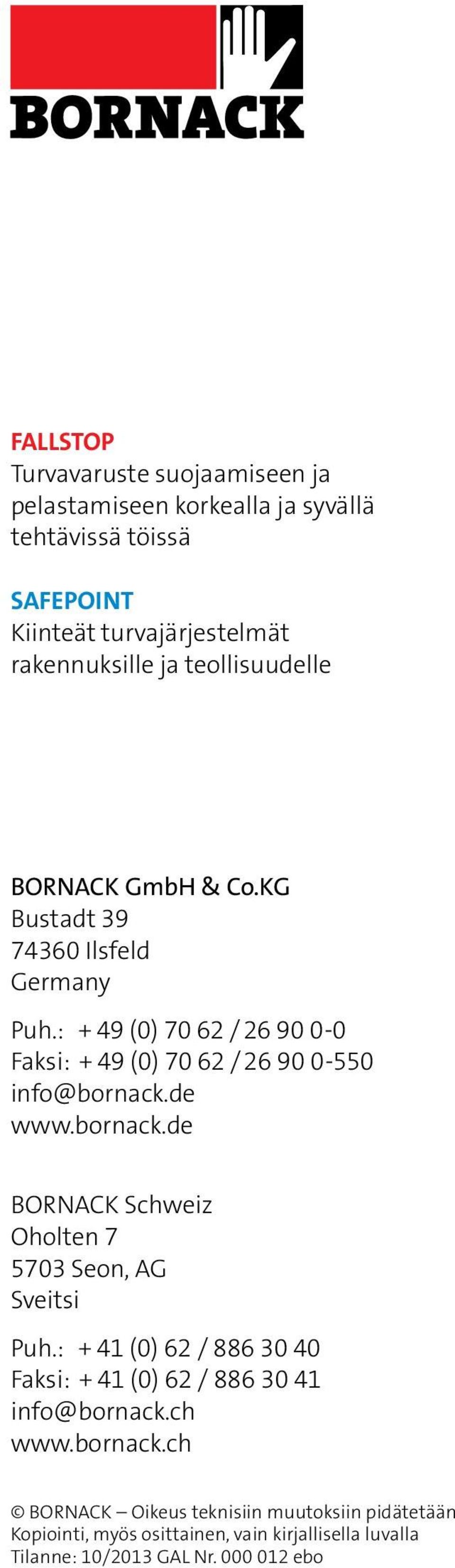 : + 49 (0) 70 62 / 26 90 0-0 Faksi: + 49 (0) 70 62 / 26 90 0-550 info@bornack.de www.bornack.de BORNACK Schweiz Oholten 7 5703 Seon, AG Sveitsi Puh.