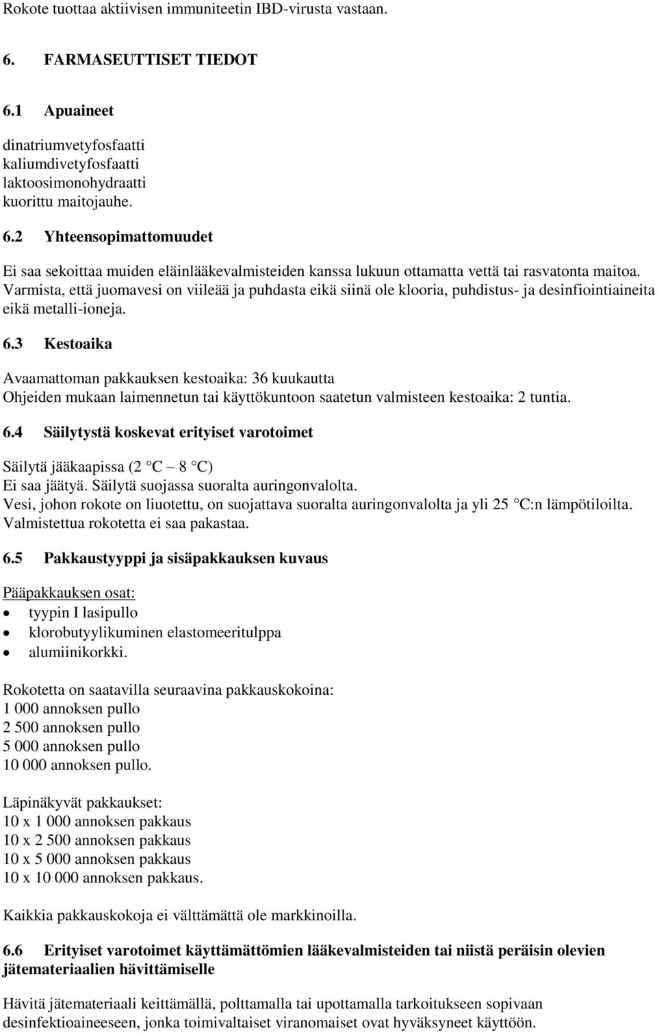 3 Kestoaika Avaamattoman pakkauksen kestoaika: 36 kuukautta Ohjeiden mukaan laimennetun tai käyttökuntoon saatetun valmisteen kestoaika: 2 tuntia. 6.