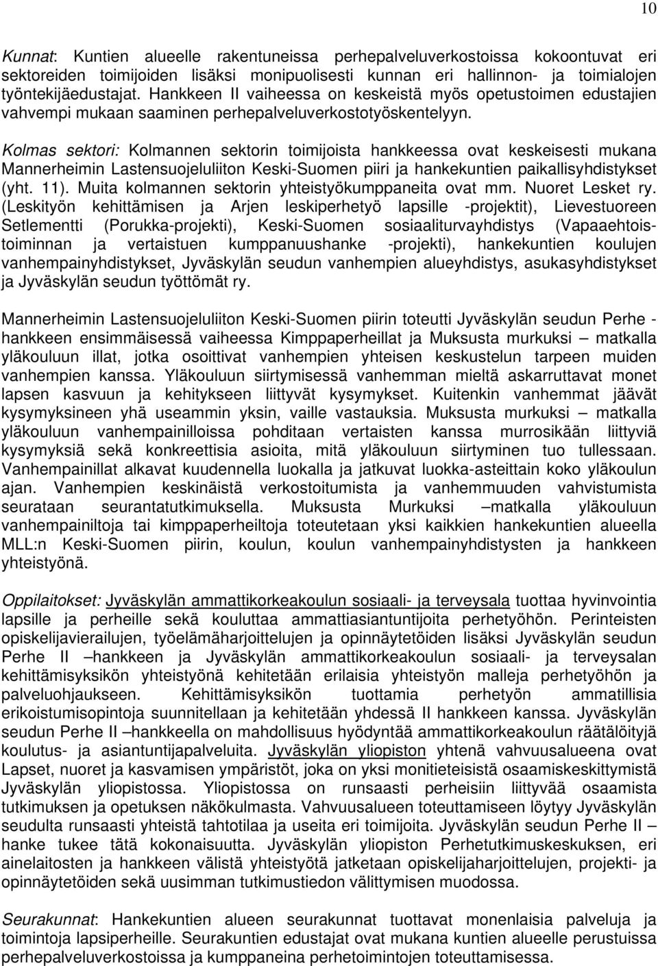 Kolmas sektori: Kolmannen sektorin toimijoista hankkeessa ovat keskeisesti mukana Mannerheimin Lastensuojeluliiton Keski-Suomen piiri ja hankekuntien paikallisyhdistykset (yht. 11).