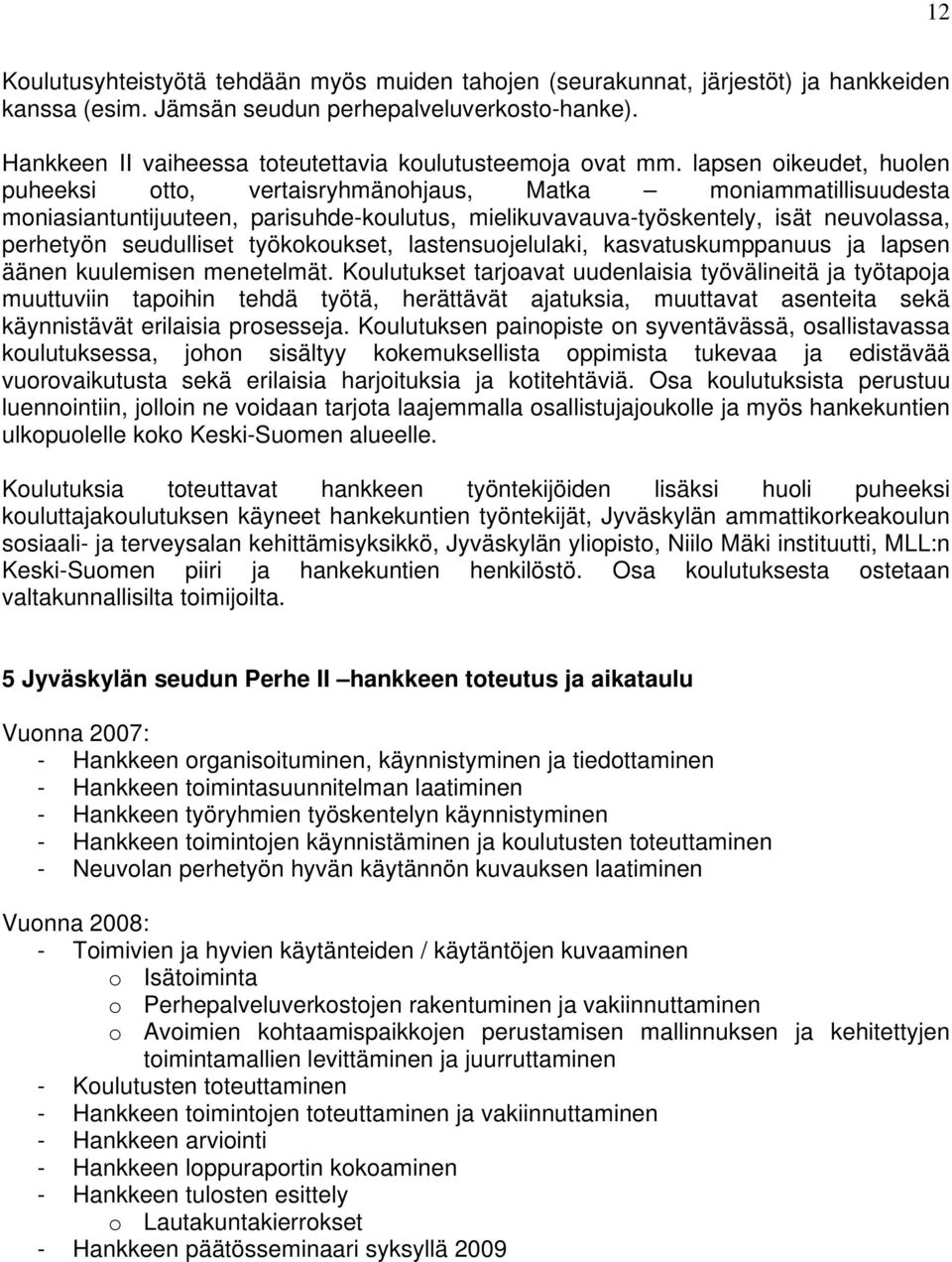 lapsen oikeudet, huolen puheeksi otto, vertaisryhmänohjaus, Matka moniammatillisuudesta moniasiantuntijuuteen, parisuhde-koulutus, mielikuvavauva-työskentely, isät neuvolassa, perhetyön seudulliset