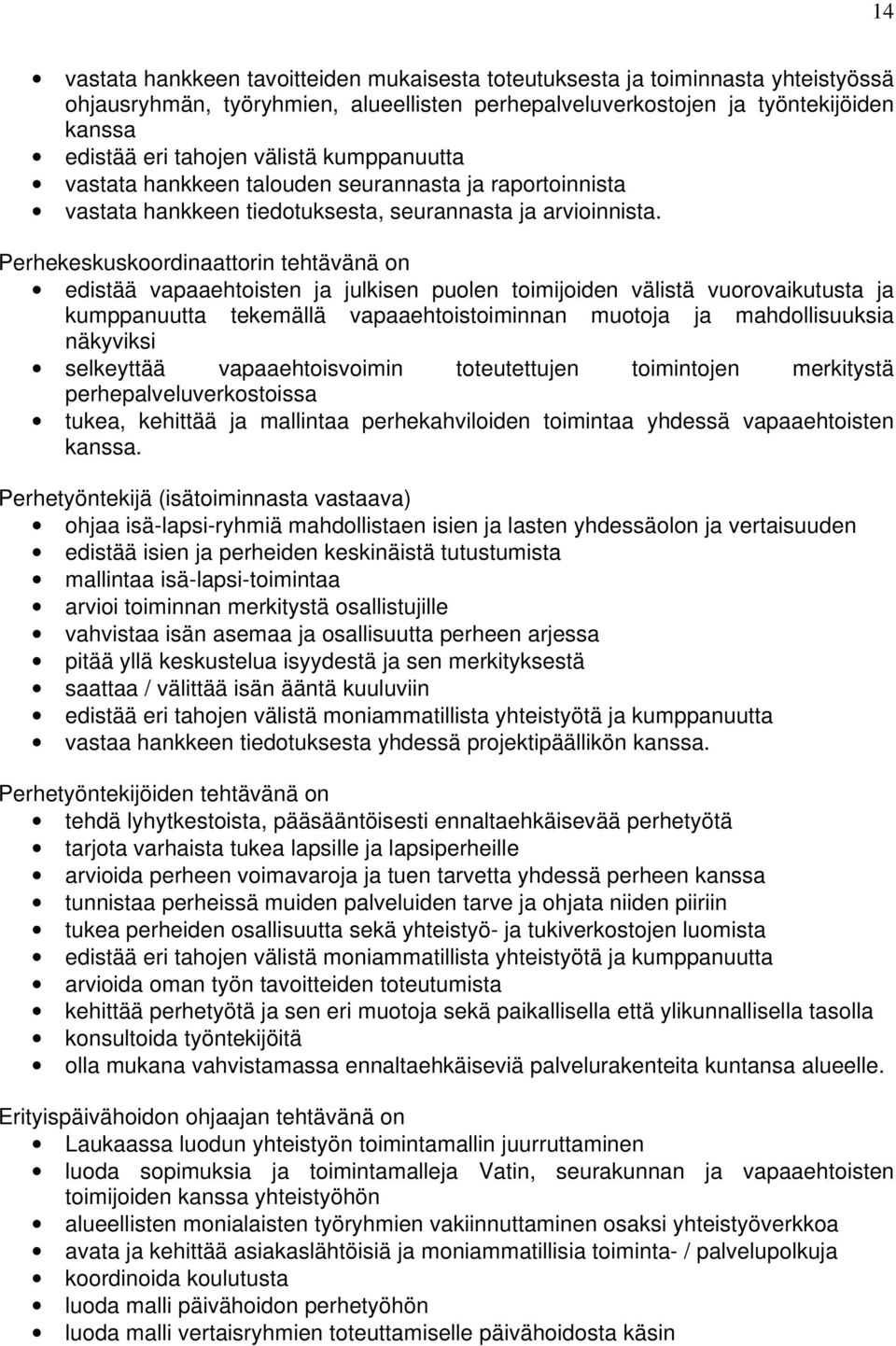 Perhekeskuskoordinaattorin tehtävänä on edistää vapaaehtoisten ja julkisen puolen toimijoiden välistä vuorovaikutusta ja kumppanuutta tekemällä vapaaehtoistoiminnan muotoja ja mahdollisuuksia