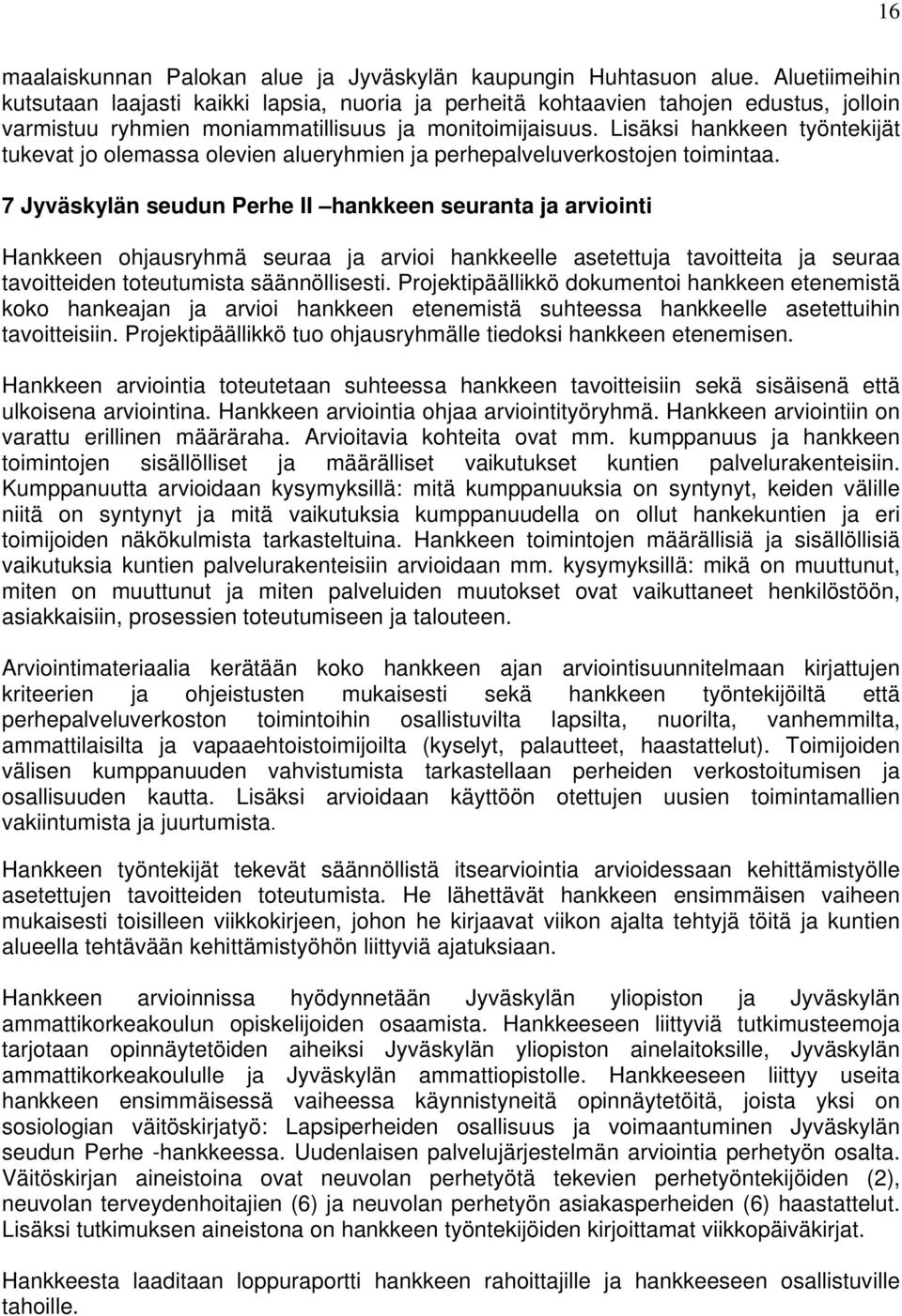 Lisäksi hankkeen työntekijät tukevat jo olemassa olevien alueryhmien ja perhepalveluverkostojen toimintaa.