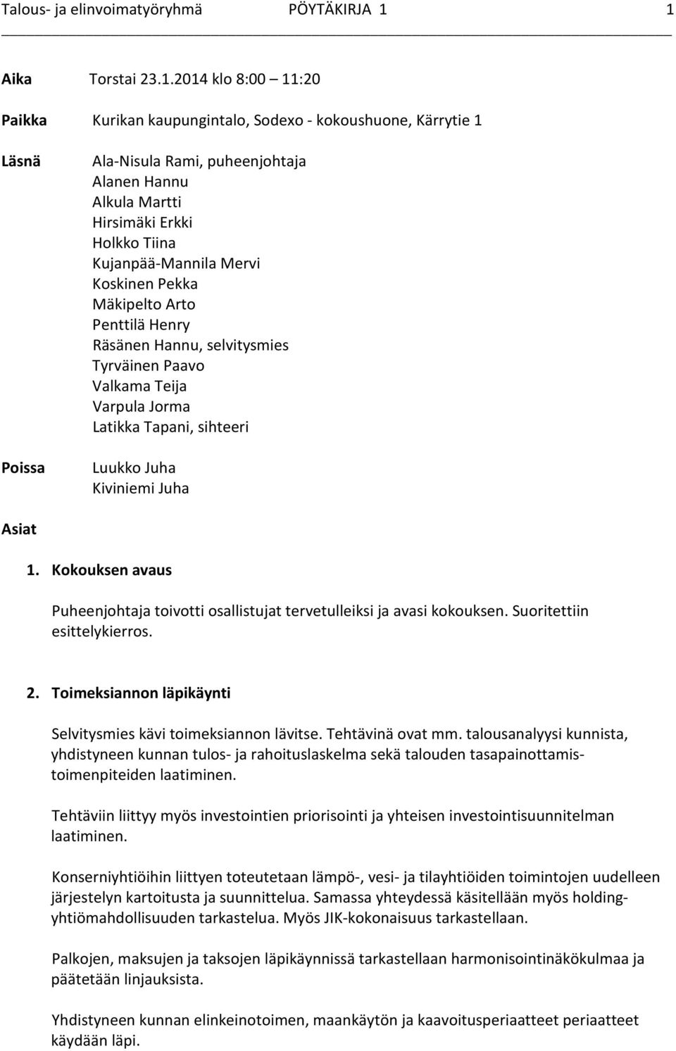 Tiina Kujanpää-Mannila Mervi Koskinen Pekka Mäkipelto Arto Penttilä Henry Räsänen Hannu, selvitysmies Tyrväinen Paavo Valkama Teija Varpula Jorma Latikka Tapani, sihteeri Luukko Juha Kiviniemi Juha