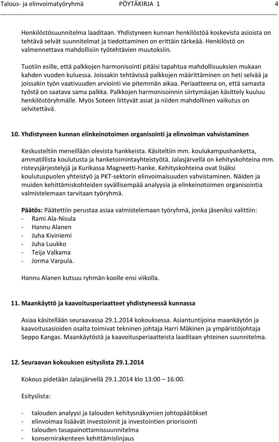 Joissakin tehtävissä palkkojen määrittäminen on heti selvää ja joissakin työn vaativuuden arviointi vie pitemmän aikaa. Periaatteena on, että samasta työstä on saatava sama palkka.