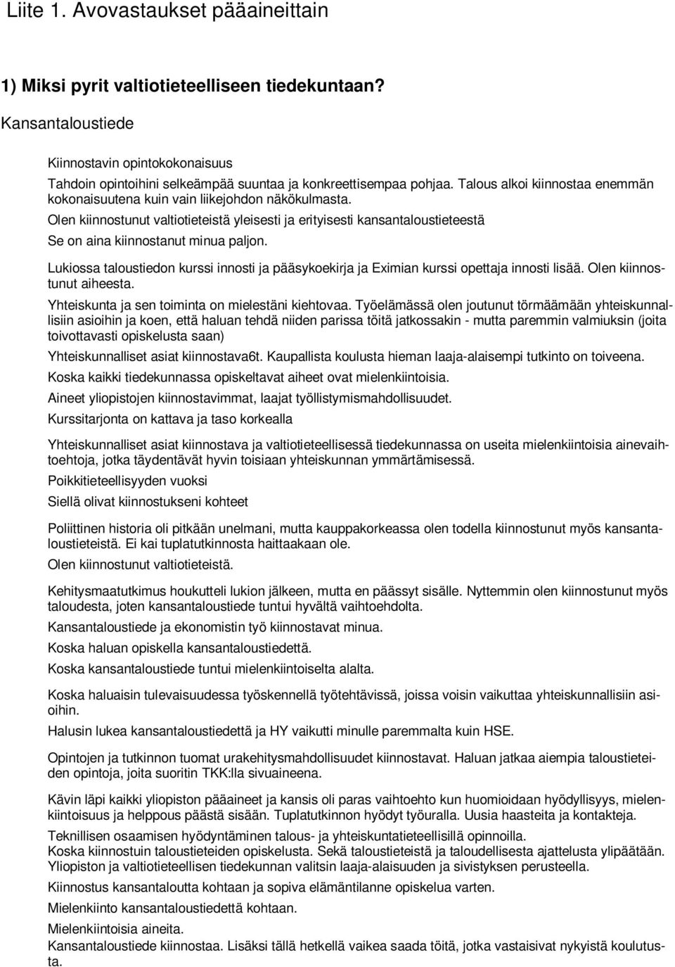 Olen kiinnostunut valtiotieteistä yleisesti ja erityisesti kansantaloustieteestä Se on aina kiinnostanut minua paljon.