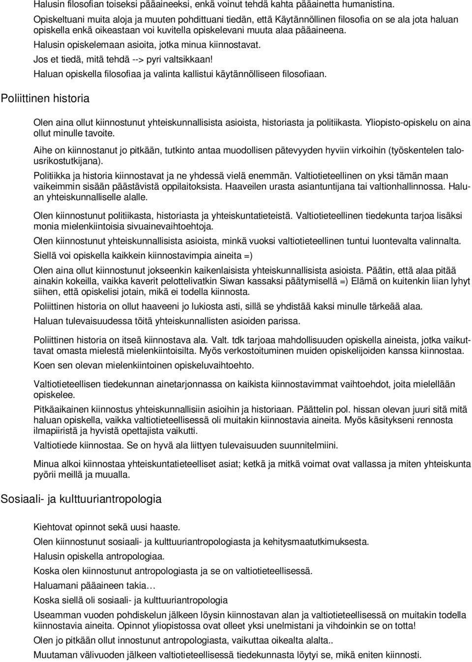 Halusin opiskelemaan asioita, jotka minua kiinnostavat. Jos et tiedä, mitä tehdä --> pyri valtsikkaan! Haluan opiskella filosofiaa ja valinta kallistui käytännölliseen filosofiaan.