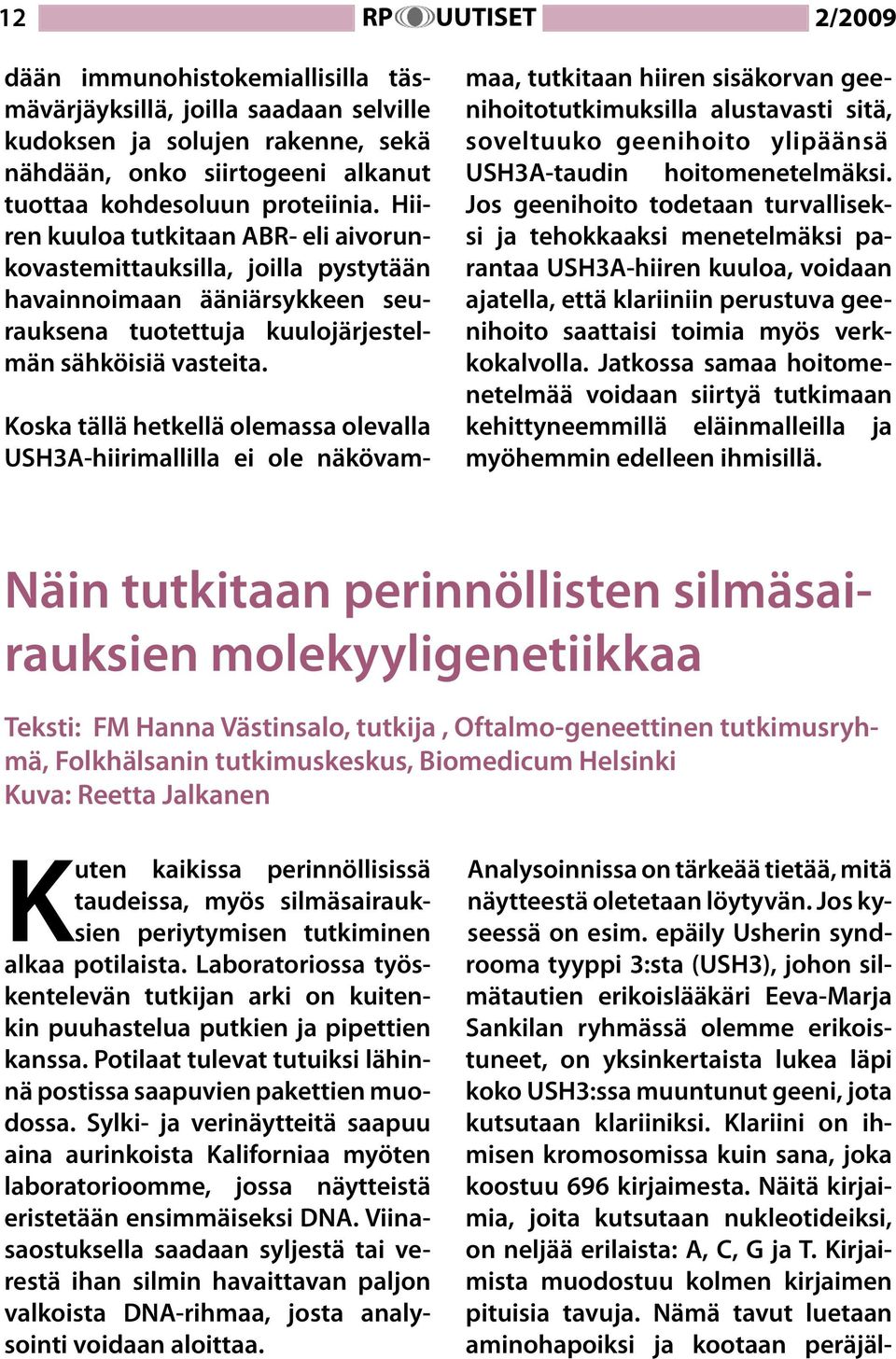 Koska tällä hetkellä olemassa olevalla USH3A-hiirimallilla ei ole näkövammaa, tutkitaan hiiren sisäkorvan geenihoitotutkimuksilla alustavasti sitä, soveltuuko geenihoito ylipäänsä USH3A-taudin