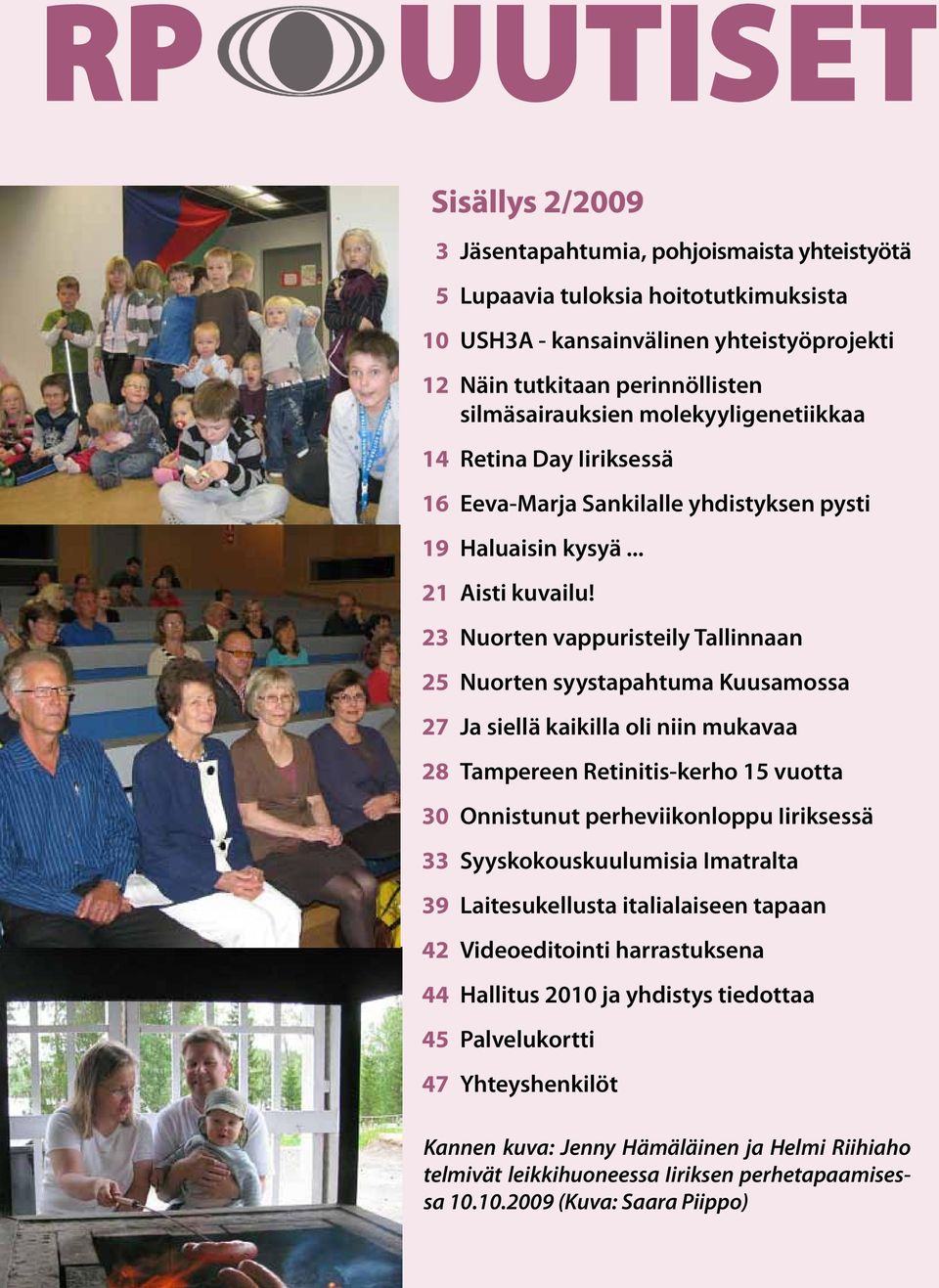 Nuorten vappuristeily Tallinnaan Nuorten syystapahtuma Kuusamossa Ja siellä kaikilla oli niin mukavaa Tampereen Retinitis-kerho 15 vuotta Onnistunut perheviikonloppu Iiriksessä Syyskokouskuulumisia