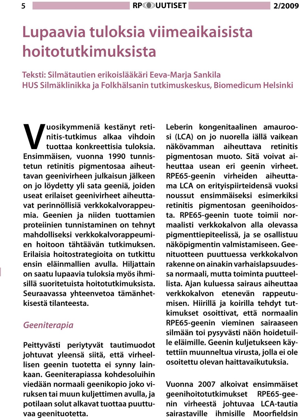 Ensimmäisen, vuonna 1990 tunnistetun retinitis pigmentosaa aiheuttavan geenivirheen julkaisun jälkeen on jo löydetty yli sata geeniä, joiden useat erilaiset geenivirheet aiheuttavat perinnöllisiä